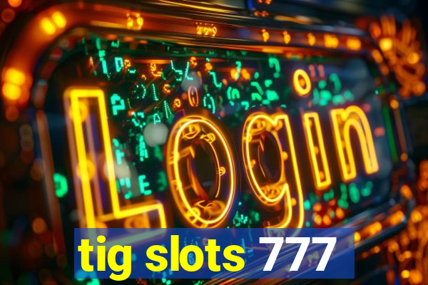 tig slots 777
